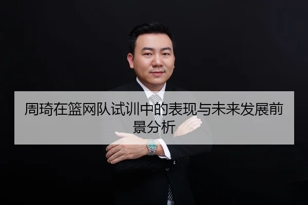 周琦在篮网队试训中的表现与未来发展前景分析